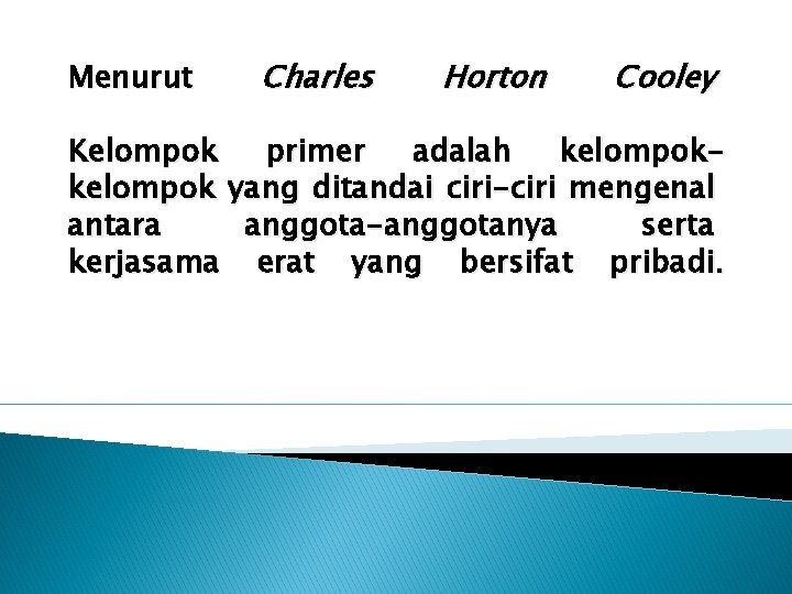 Menurut Charles Horton Cooley Kelompok primer adalah kelompok yang ditandai ciri-ciri mengenal antara anggota-anggotanya