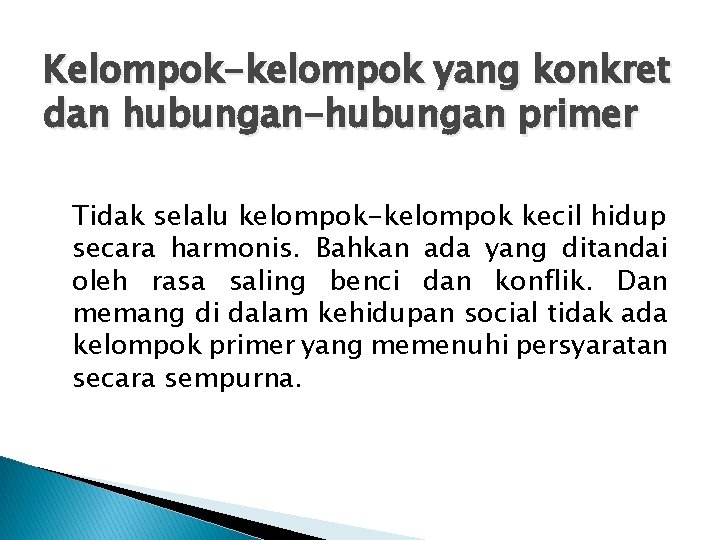 Kelompok-kelompok yang konkret dan hubungan-hubungan primer Tidak selalu kelompok-kelompok kecil hidup secara harmonis. Bahkan