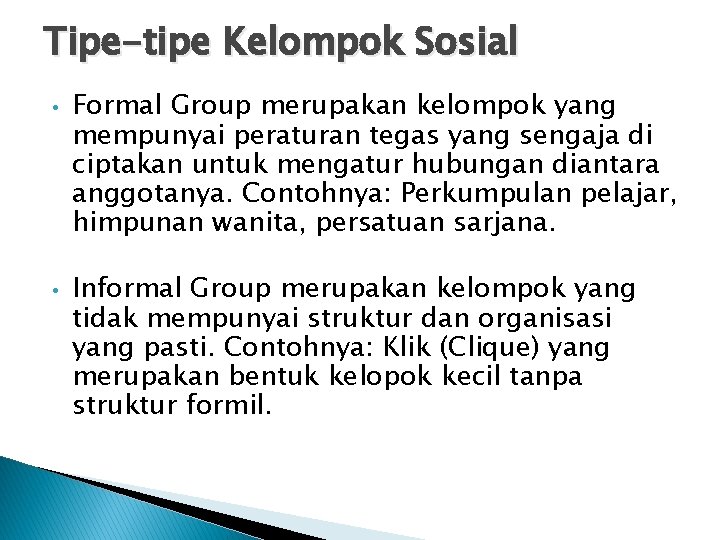 Tipe-tipe Kelompok Sosial • • Formal Group merupakan kelompok yang mempunyai peraturan tegas yang