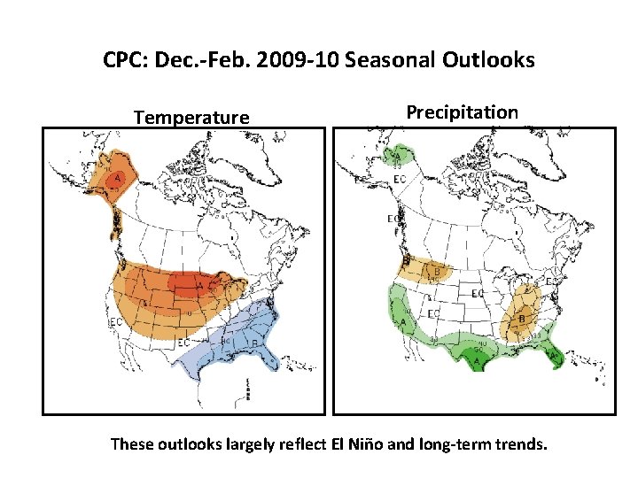 CPC: Dec. -Feb. 2009 -10 Seasonal Outlooks Temperature Precipitation These outlooks largely reflect El