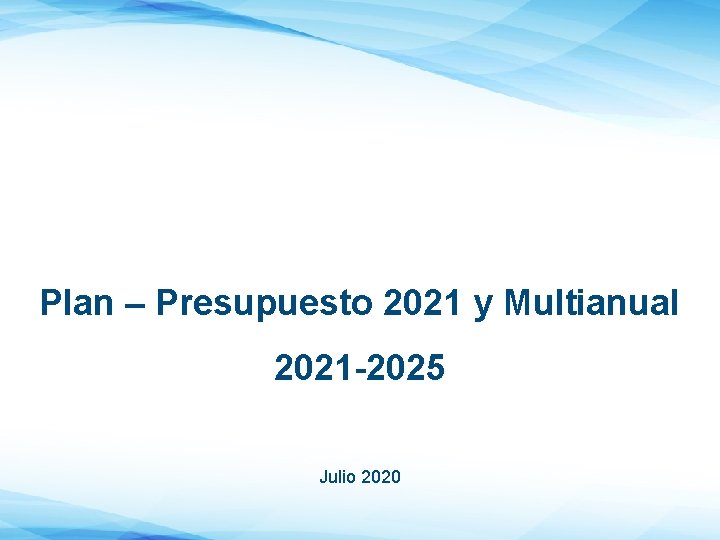 Plan – Presupuesto 2021 y Multianual 2021 -2025 Julio 2020 