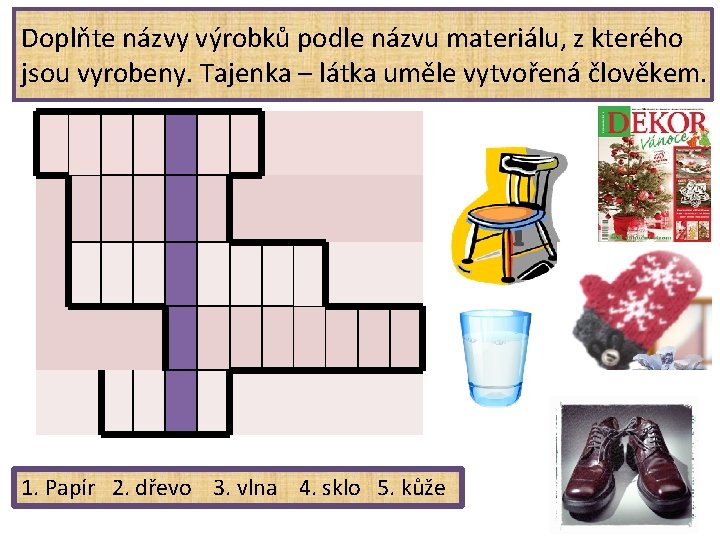 Doplňte názvy výrobků podle názvu materiálu, z kterého jsou vyrobeny. Tajenka – látka uměle