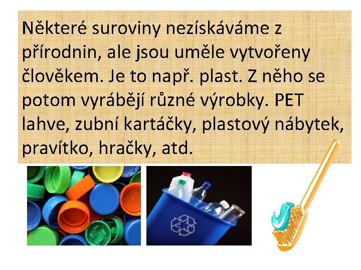 Některé suroviny nezískáváme z přírodnin, ale jsou uměle vytvořeny člověkem. Je to např. plast.