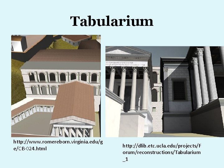 Tabularium http: //www. romereborn. virginia. edu/g e/CB-024. html http: //dlib. etc. ucla. edu/projects/F orum/reconstructions/Tabularium