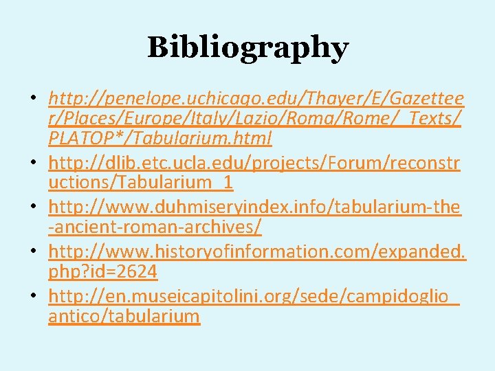 Bibliography • http: //penelope. uchicago. edu/Thayer/E/Gazettee r/Places/Europe/Italy/Lazio/Roma/Rome/_Texts/ PLATOP*/Tabularium. html • http: //dlib. etc. ucla.