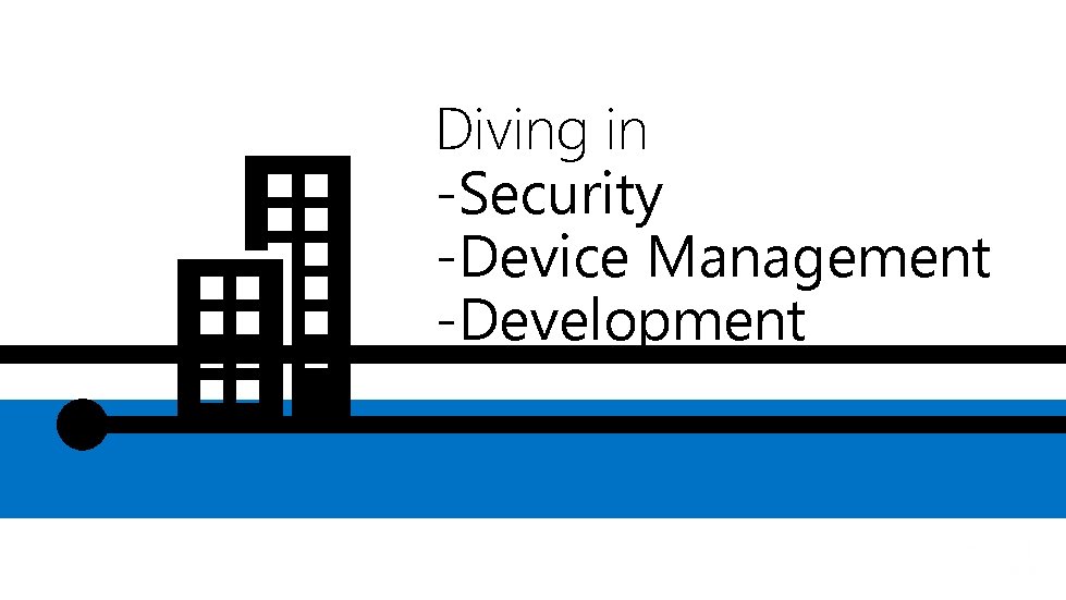 Diving in -Security -Device Management -Development 