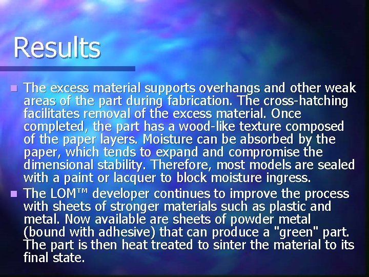 Results The excess material supports overhangs and other weak areas of the part during