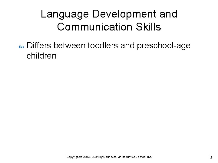 Language Development and Communication Skills Differs between toddlers and preschool-age children Copyright © 2013,