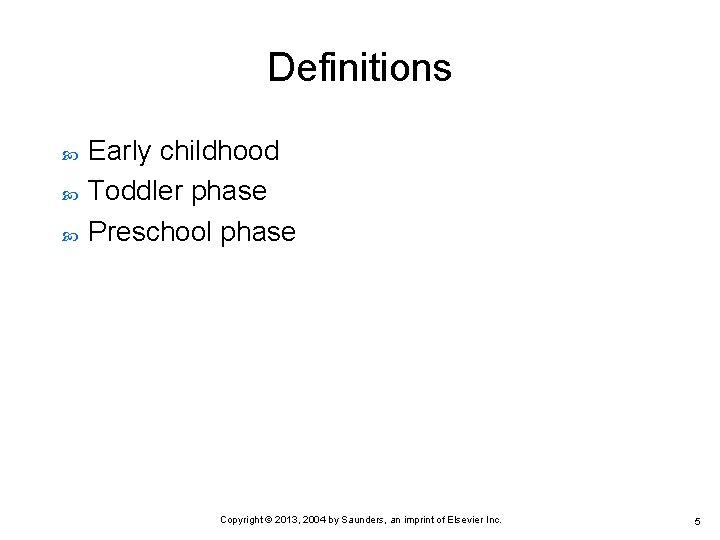 Definitions Early childhood Toddler phase Preschool phase Copyright © 2013, 2004 by Saunders, an