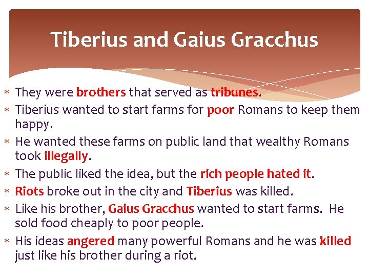 Tiberius and Gaius Gracchus They were brothers that served as tribunes. Tiberius wanted to