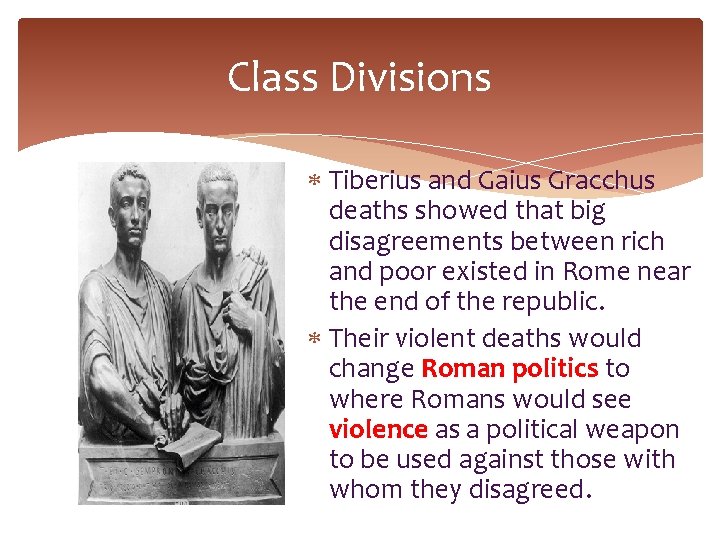 Class Divisions Tiberius and Gaius Gracchus deaths showed that big disagreements between rich and