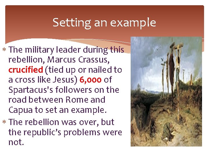 Setting an example The military leader during this rebellion, Marcus Crassus, crucified (tied up