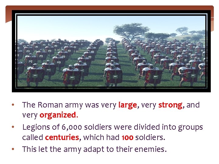 • The Roman army was very large, very strong, and very organized. •