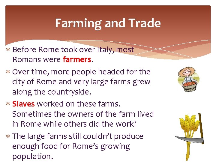 Farming and Trade Before Rome took over Italy, most Romans were farmers. Over time,