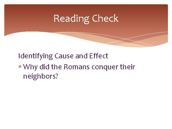 Reading Check Identifying Cause and Effect Why did the Romans conquer their neighbors? 