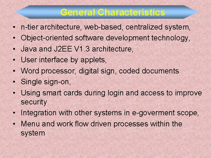 General Characteristics • • n-tier architecture, web-based, centralized system, Object-oriented software development technology, Java