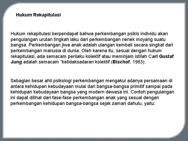 Hukum Rekapitulasi Hukum rekapitulasi berpendapat bahwa perkembangan psikis individu akan pengulangan urutan tingkah laku