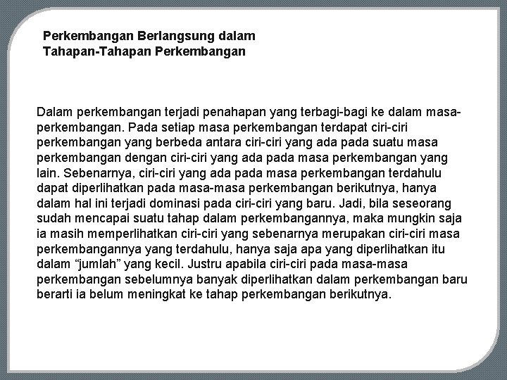 Perkembangan Berlangsung dalam Tahapan-Tahapan Perkembangan Dalam perkembangan terjadi penahapan yang terbagi-bagi ke dalam masaperkembangan.