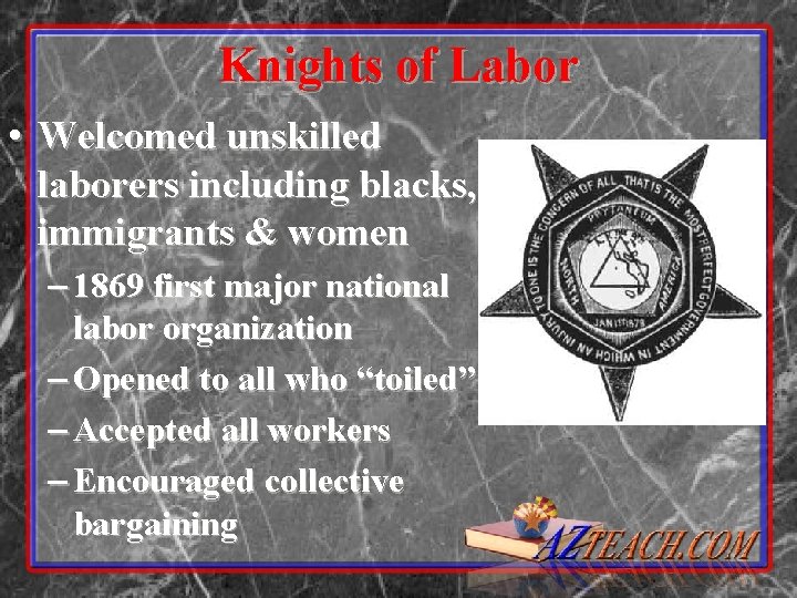 Knights of Labor • Welcomed unskilled laborers including blacks, immigrants & women – 1869
