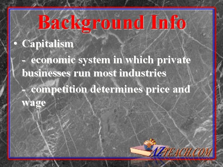 Background Info • Capitalism - economic system in which private businesses run most industries