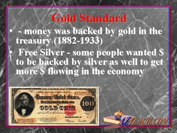 Gold Standard • - money was backed by gold in the treasury (1882 -1933)