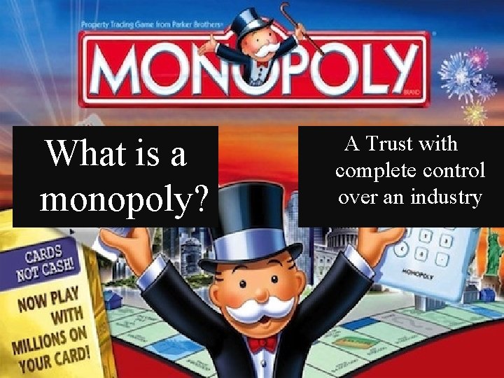 What is a monopoly? A Trust with complete control over an industry 
