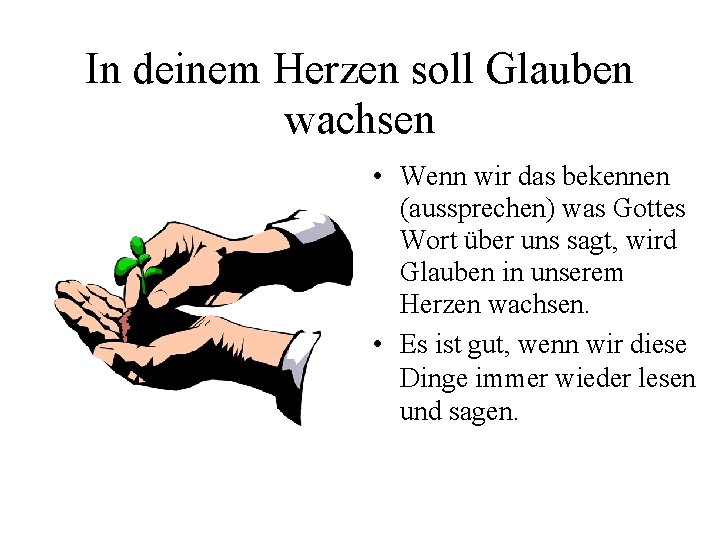 In deinem Herzen soll Glauben wachsen • Wenn wir das bekennen (aussprechen) was Gottes