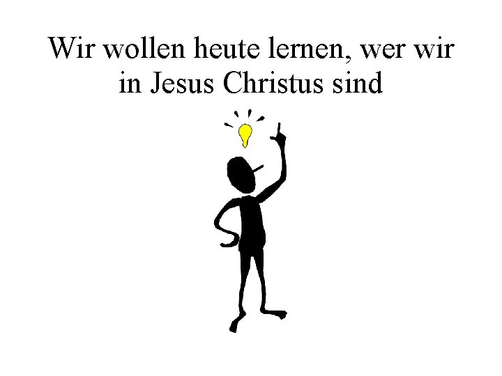 Wir wollen heute lernen, wer wir in Jesus Christus sind 
