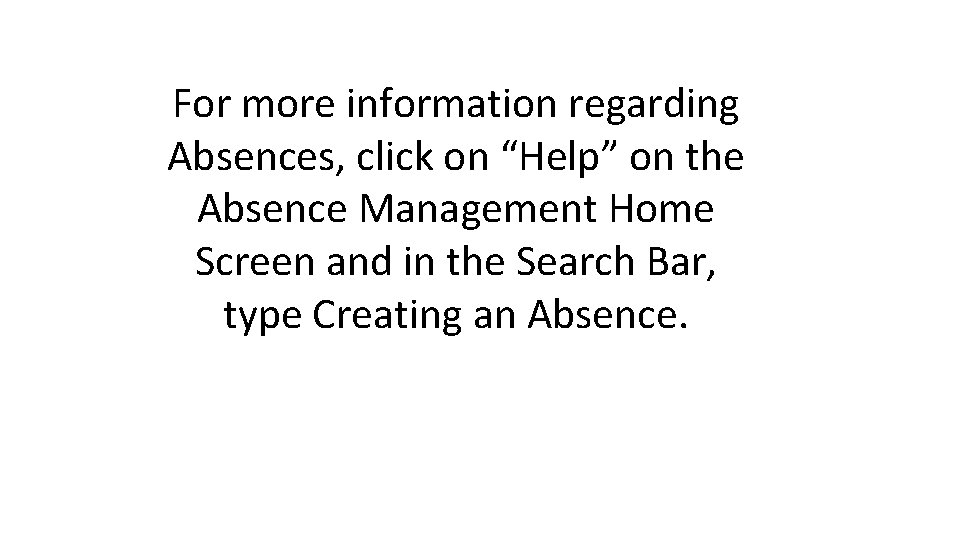 For more information regarding Absences, click on “Help” on the Absence Management Home Screen