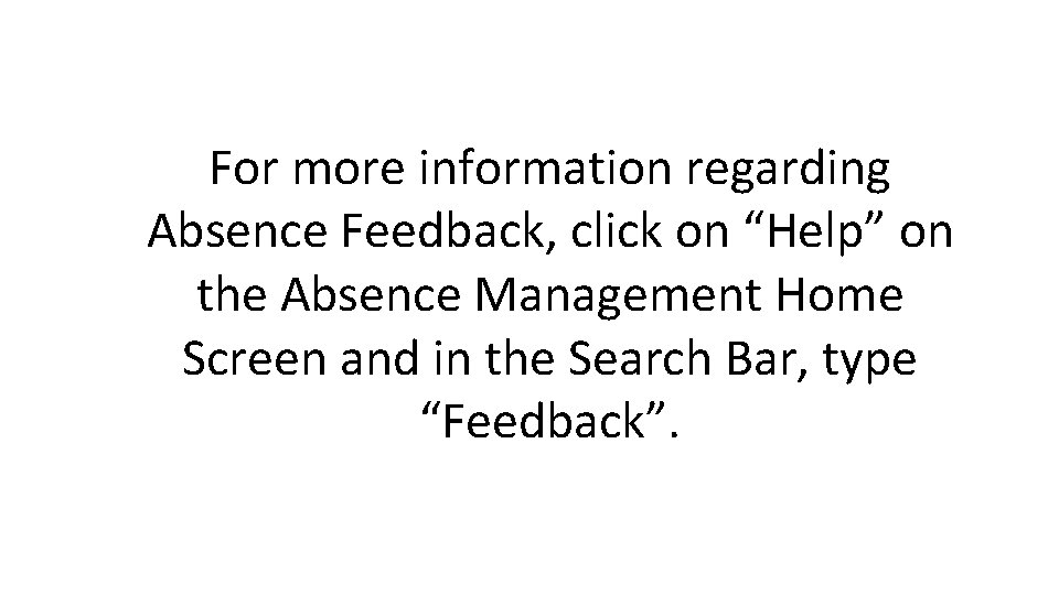 For more information regarding Absence Feedback, click on “Help” on the Absence Management Home