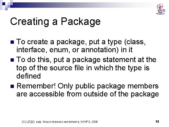 Creating a Package To create a package, put a type (class, interface, enum, or