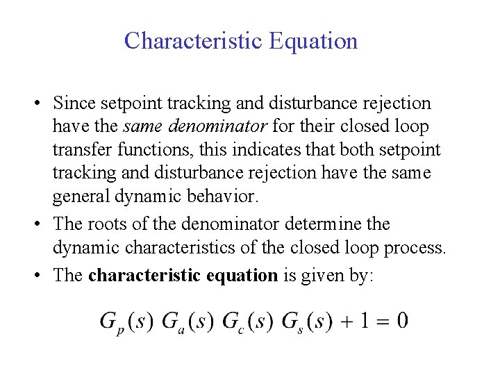 Characteristic Equation • Since setpoint tracking and disturbance rejection have the same denominator for