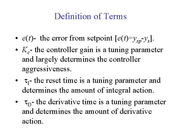 Definition of Terms • e(t)- the error from setpoint [e(t)=ysp-ys]. • Kc- the controller