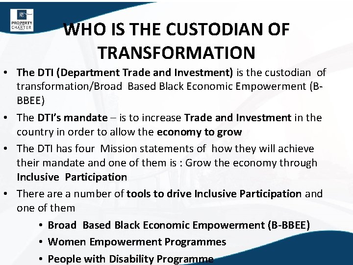 WHO IS THE CUSTODIAN OF TRANSFORMATION • The DTI (Department Trade and Investment) is