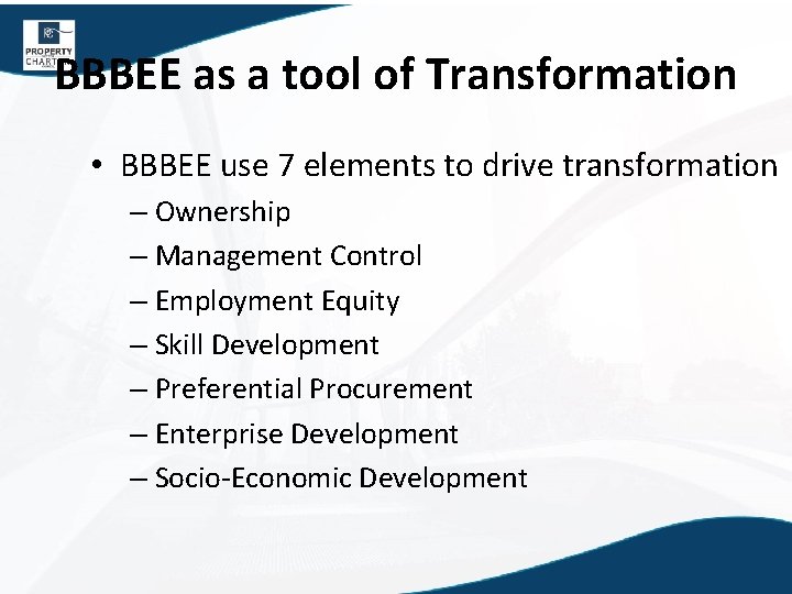 BBBEE as a tool of Transformation • BBBEE use 7 elements to drive transformation