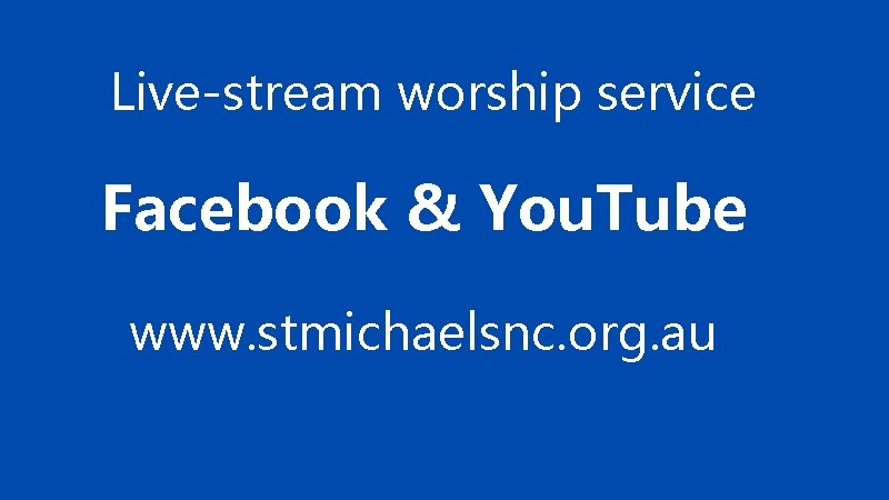 Live-stream worship service Facebook & You. Tube www. stmichaelsnc. org. au 