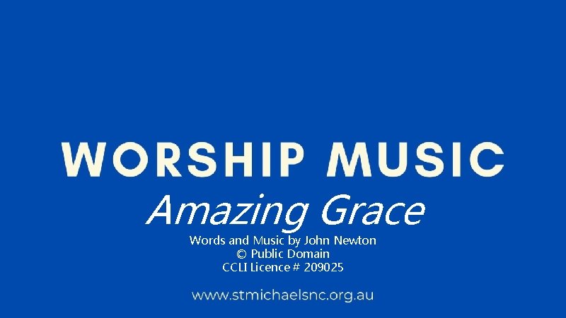 Amazing Grace Words and Music by John Newton © Public Domain CCLI Licence #