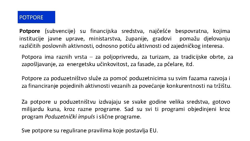 POTPORE Potpore (subvencije) su financijska sredstva, najčešće bespovratna, kojima institucije javne uprave, ministarstva, županije,