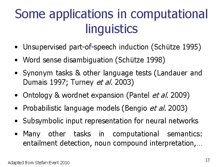 Some applications in computational linguistics • Unsupervised part of speech induction (Schütze 1995) •