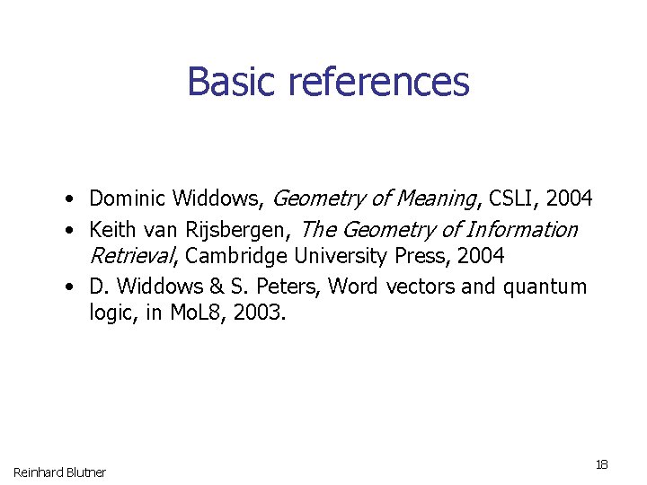 Basic references • Dominic Widdows, Geometry of Meaning, CSLI, 2004 • Keith van Rijsbergen,