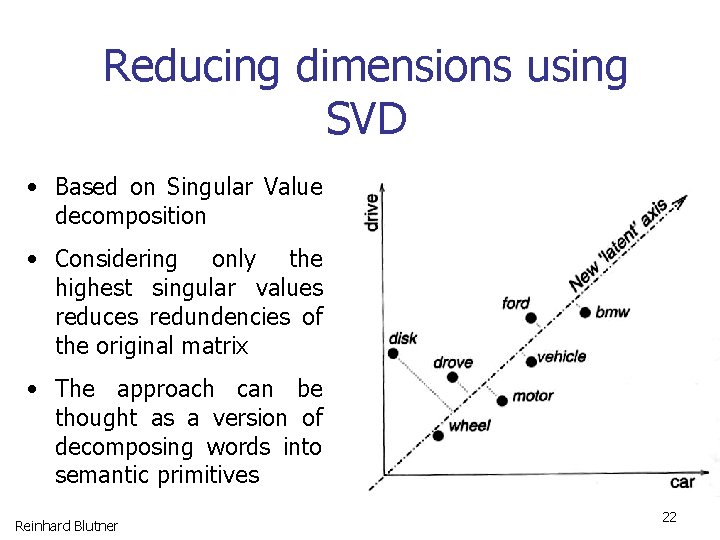 Reducing dimensions using SVD • Based on Singular Value decomposition • Considering only the