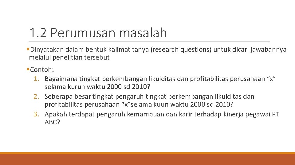1. 2 Perumusan masalah §Dinyatakan dalam bentuk kalimat tanya (research questions) untuk dicari jawabannya