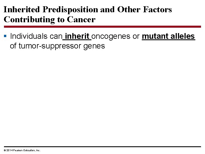 Inherited Predisposition and Other Factors Contributing to Cancer § Individuals can inherit oncogenes or
