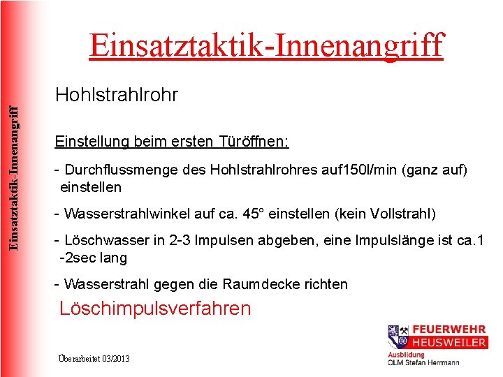 Einsatztaktik-Innenangriff Hohlstrahlrohr Einstellung beim ersten Türöffnen: - Durchflussmenge des Hohlstrahlrohres auf 150 l/min (ganz