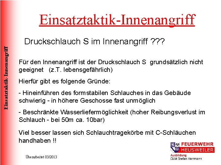 Einsatztaktik-Innenangriff Druckschlauch S im Innenangriff ? ? ? Für den Innenangriff ist der Druckschlauch