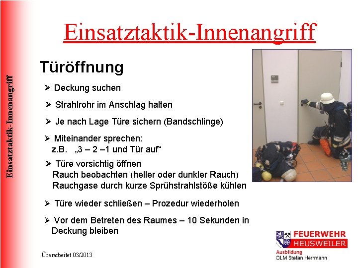Einsatztaktik-Innenangriff Türöffnung Ø Deckung suchen Ø Strahlrohr im Anschlag halten Ø Je nach Lage