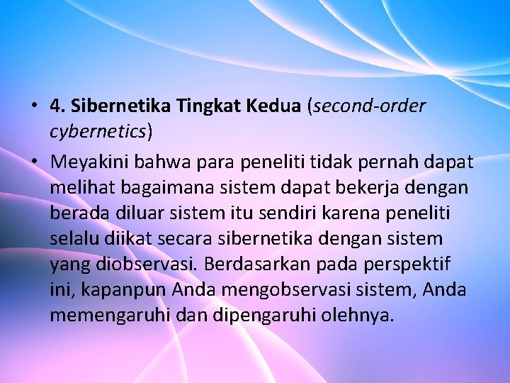  • 4. Sibernetika Tingkat Kedua (second-order cybernetics) • Meyakini bahwa para peneliti tidak