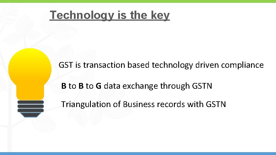 Technology is the key GST is transaction based technology driven compliance B to G