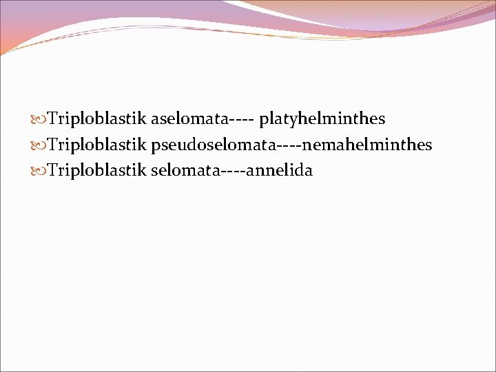  Triploblastik aselomata---- platyhelminthes Triploblastik pseudoselomata----nemahelminthes Triploblastik selomata----annelida 