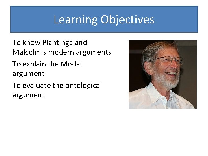 Learning Objectives To know Plantinga and Malcolm’s modern arguments To explain the Modal argument
